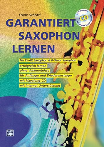 Garantiert Saxophon lernen (Buch/CD): Die erste Saxophonschule mit Internet-Unterstützung. Für Es-Alt Saxophon & Bb-Tenor Saxophon, erfolgreich ... mit Playalong-CD (Garantiert Lernen) von Alfred Music